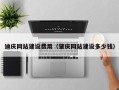 德州迪庆网站建设费用（肇庆网站建设多少钱）