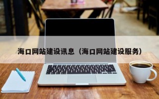 德州海口网站建设讯息（海口网站建设服务）